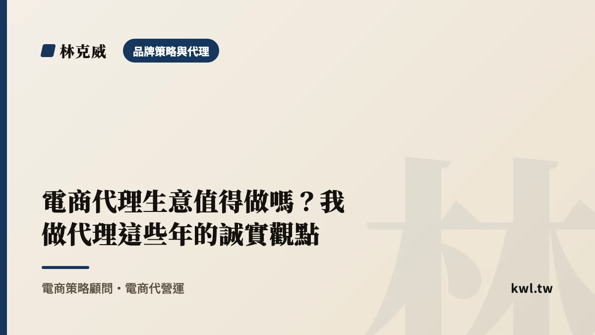 品牌策略與代理｜電商代理生意值得做嗎？我做代理這些年的誠實觀點｜林克威