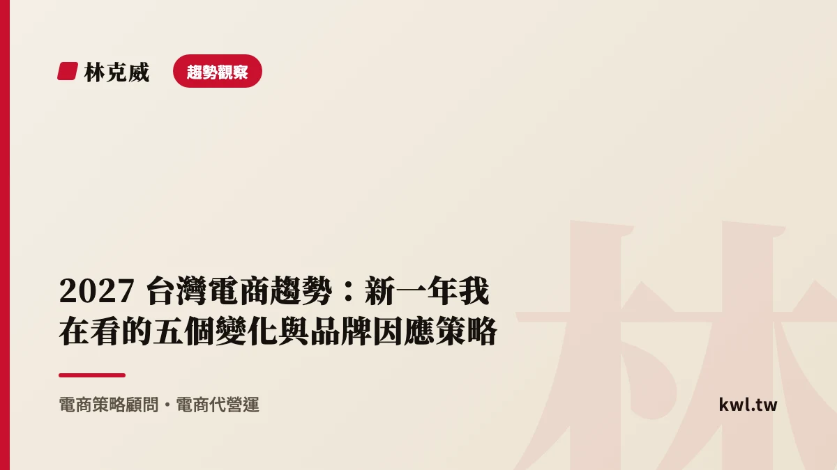 趨勢觀察｜2027 台灣電商趨勢：新一年我在看的五個變化與品牌因應策略｜林克威